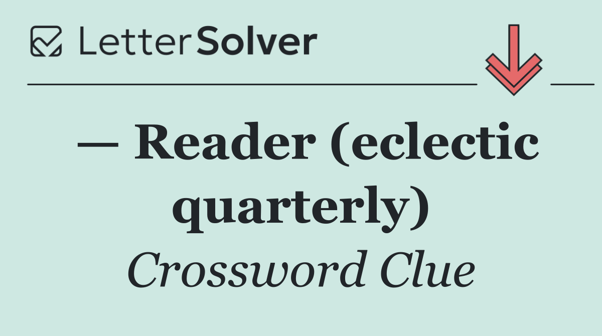 — Reader (eclectic quarterly)