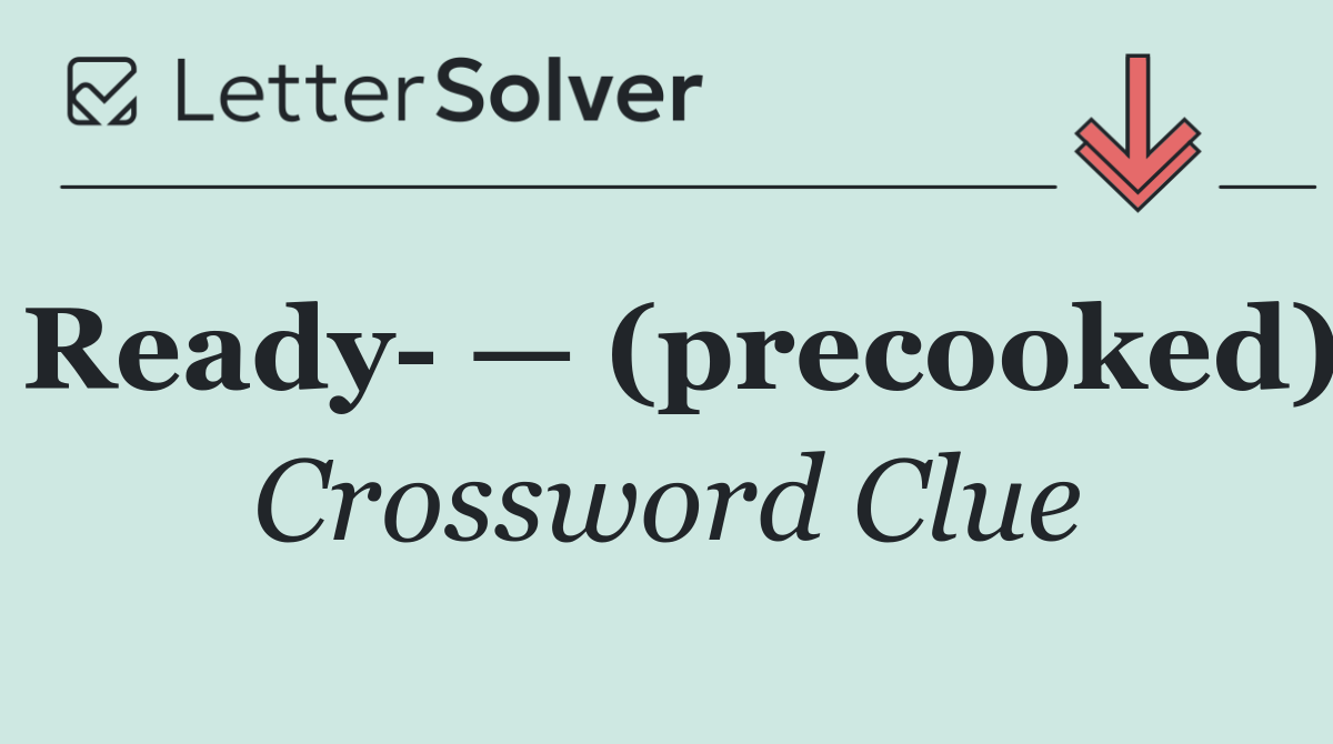 Ready  — (precooked)