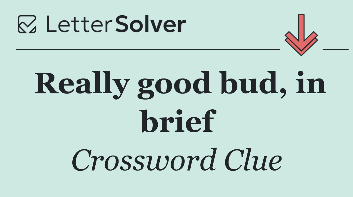 Really good bud, in brief