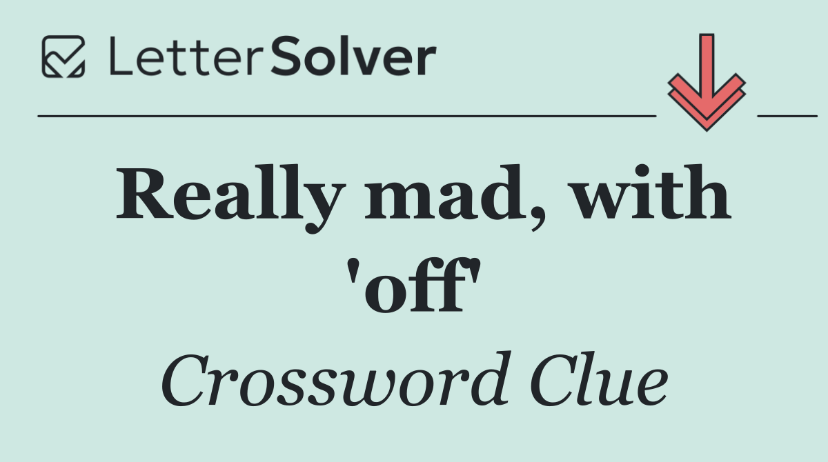 Really mad, with 'off'