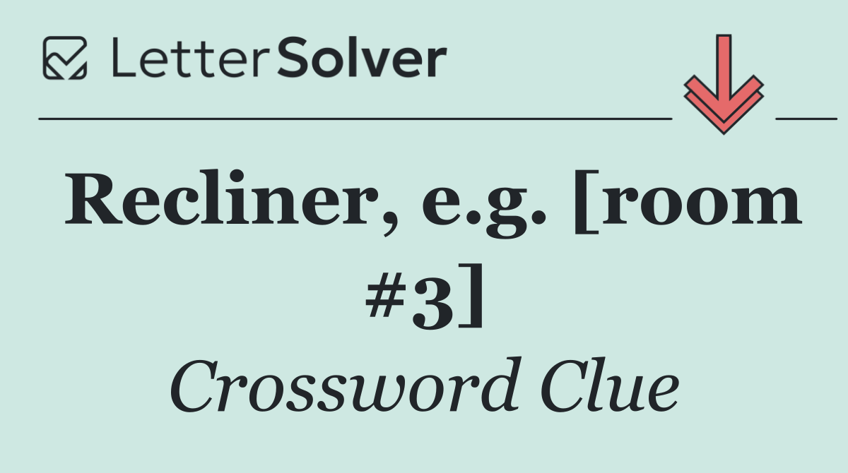 Recliner, e.g. [room #3]
