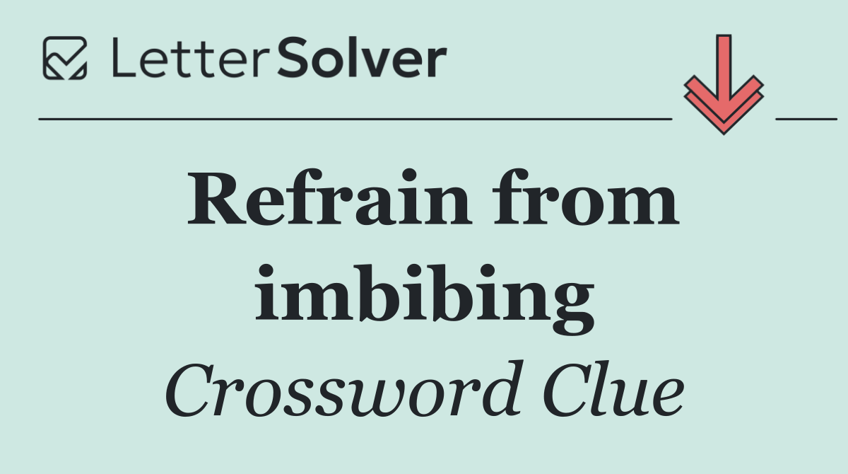Refrain from imbibing