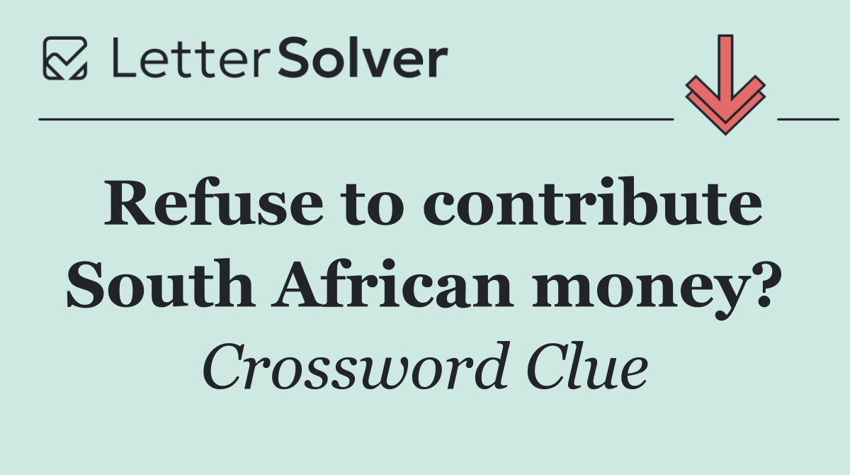 Refuse to contribute South African money?