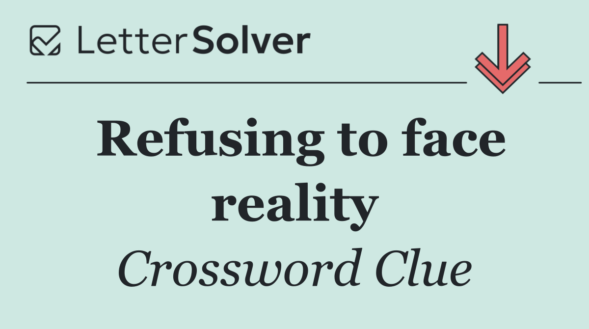 Refusing to face reality
