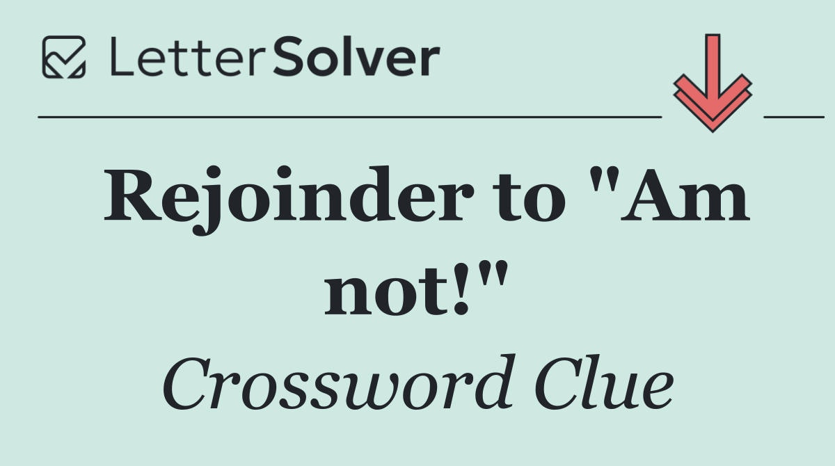 Rejoinder to "Am not!"