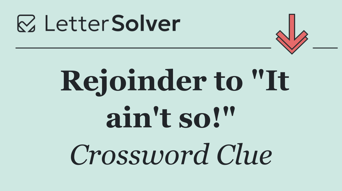 Rejoinder to "It ain't so!"