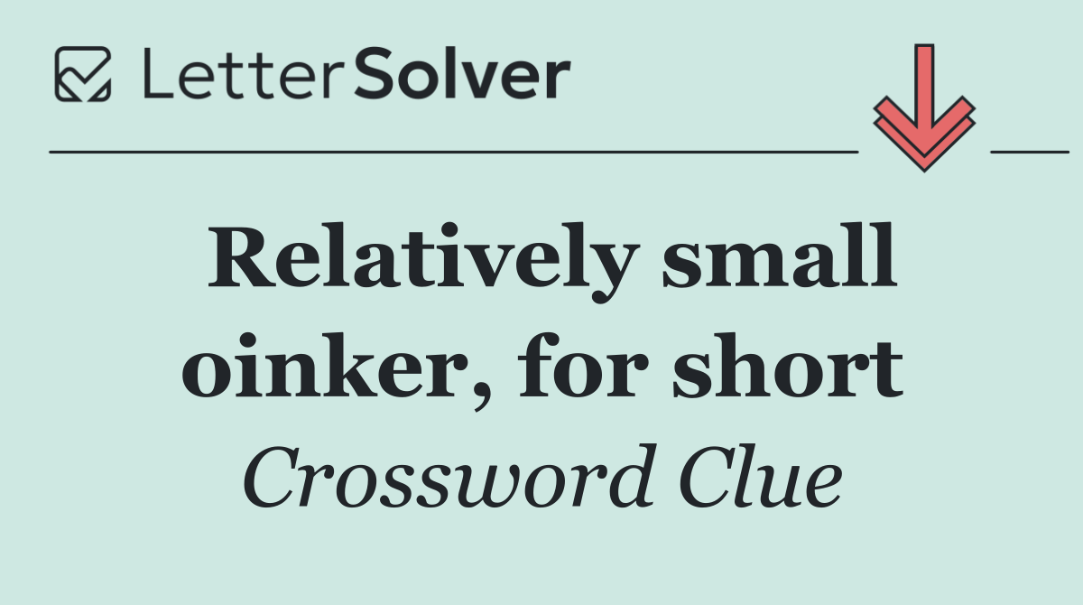 Relatively small oinker, for short