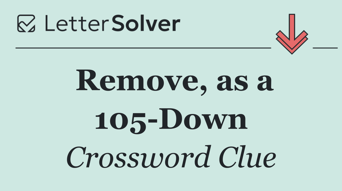 Remove, as a 105 Down