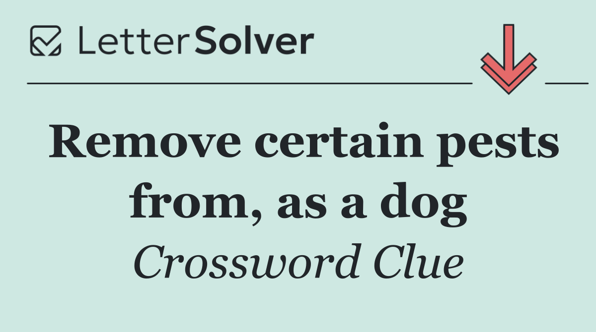 Remove certain pests from, as a dog