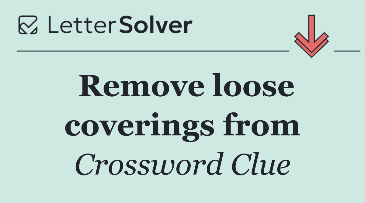 Remove loose coverings from