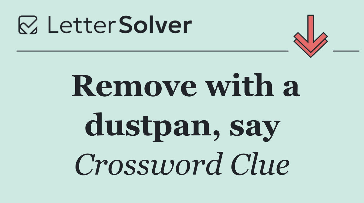 Remove with a dustpan, say