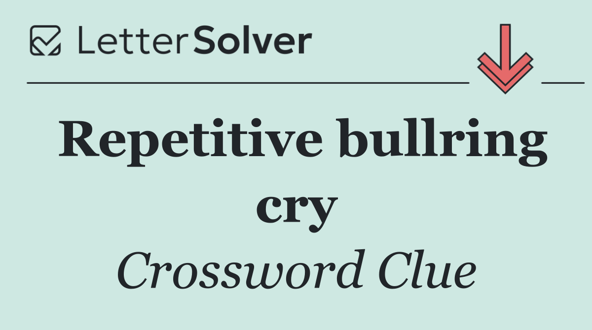 Repetitive bullring cry