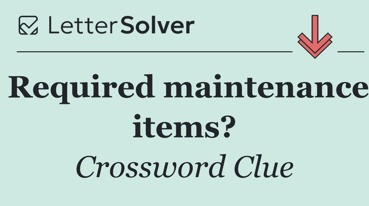 Required maintenance items?