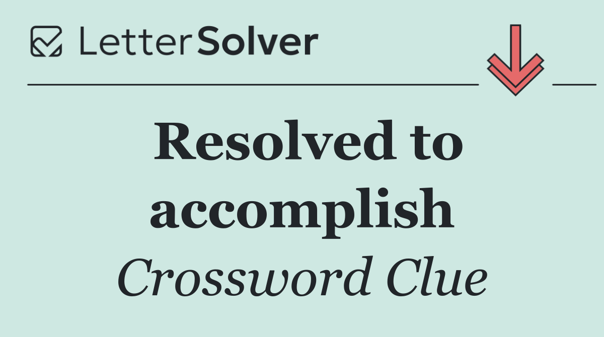 Resolved to accomplish