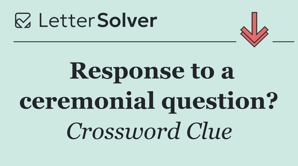 Response to a ceremonial question?