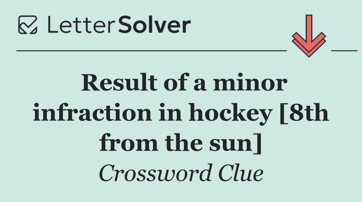 Result of a minor infraction in hockey [8th from the sun]