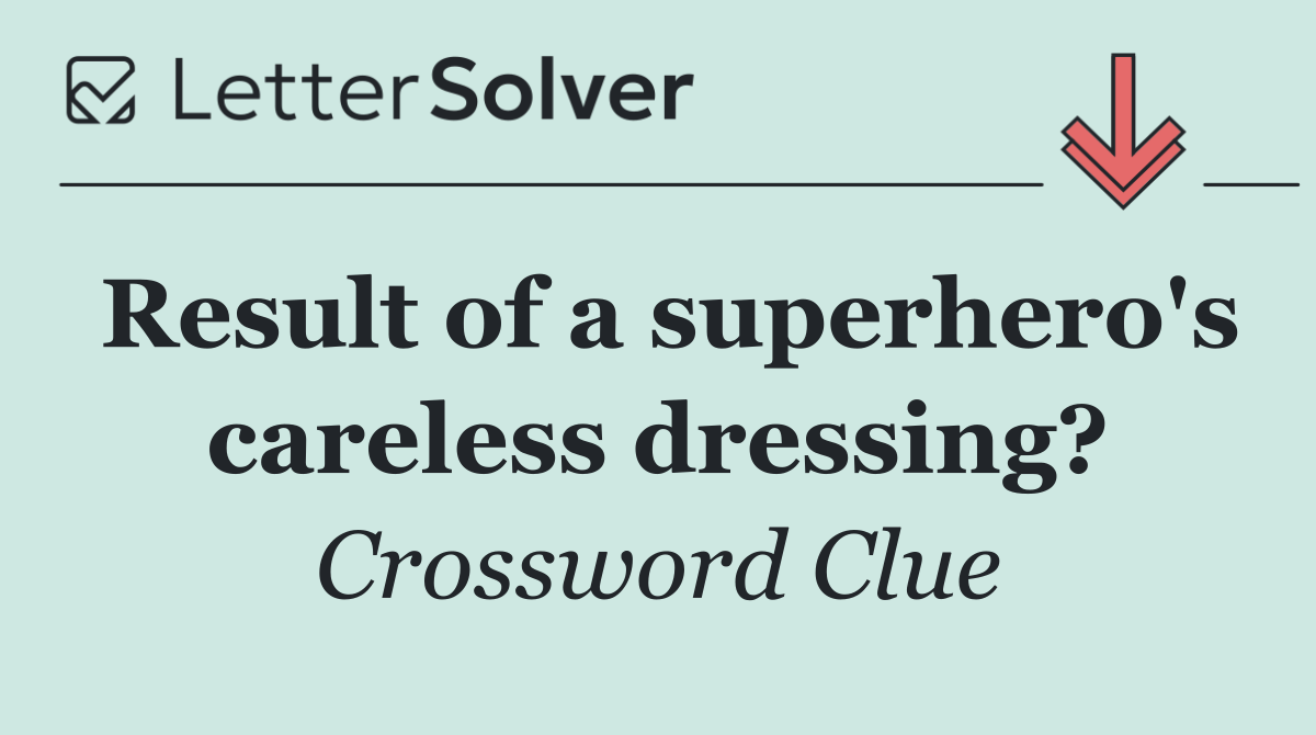 Result of a superhero's careless dressing?