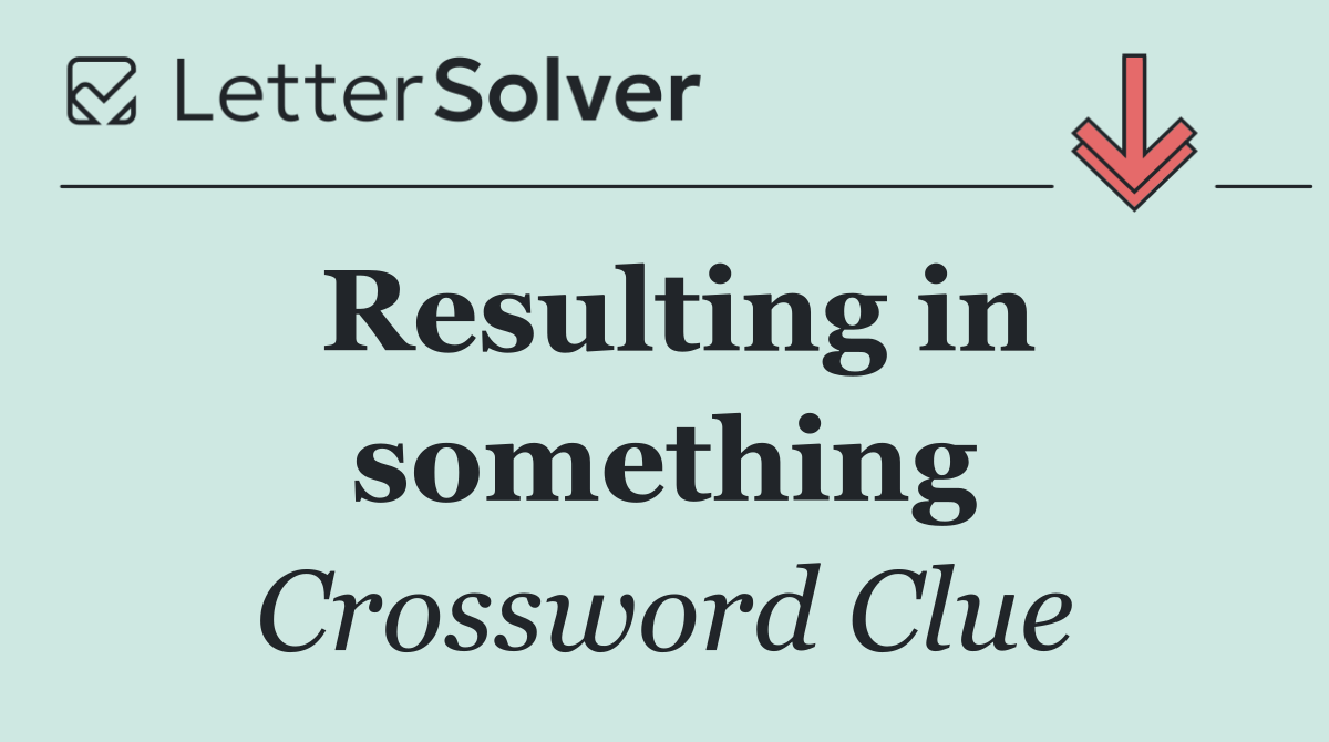 Resulting in something
