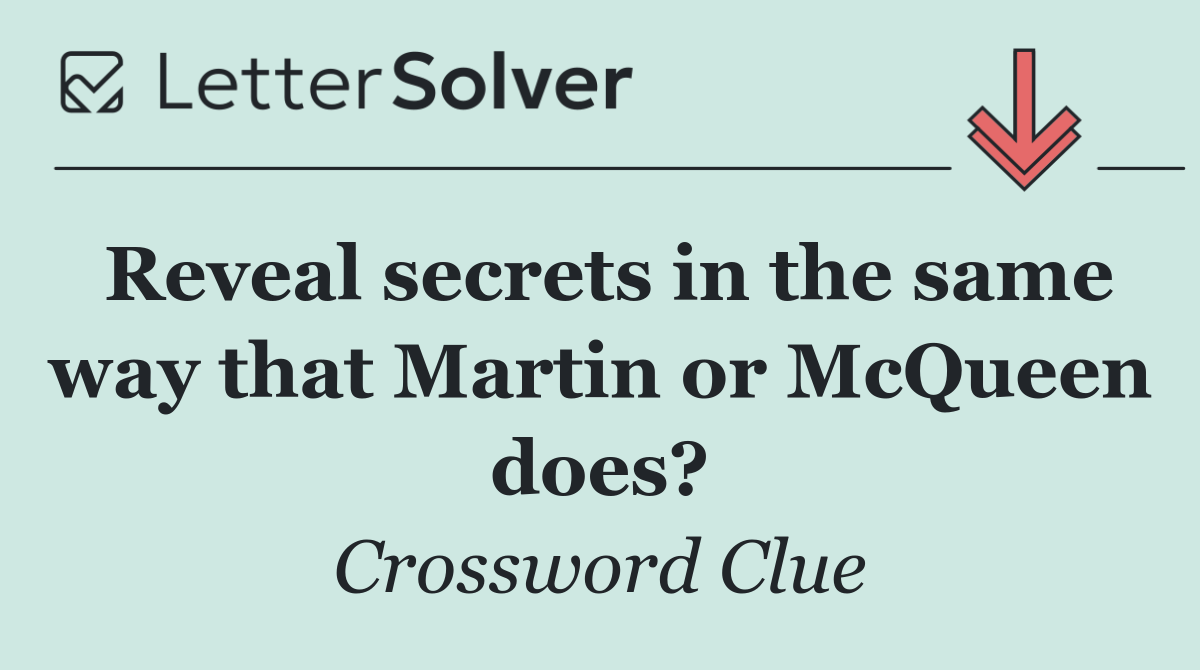 Reveal secrets in the same way that Martin or McQueen does?