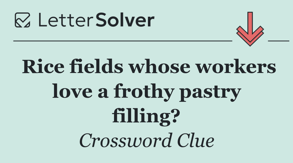Rice fields whose workers love a frothy pastry filling?
