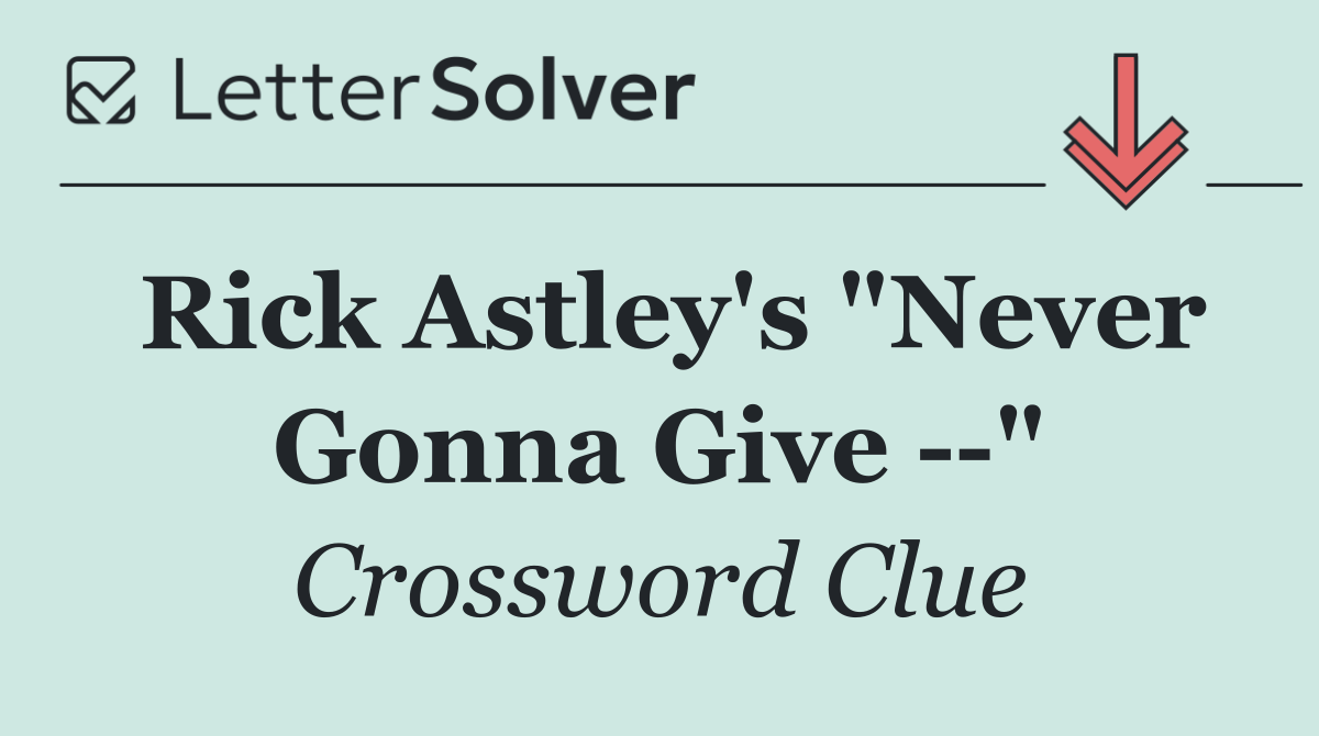 Rick Astley's "Never Gonna Give   "
