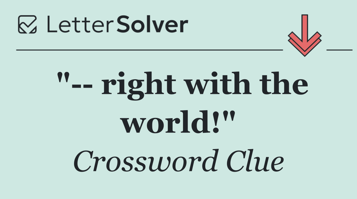 "   right with the world!"
