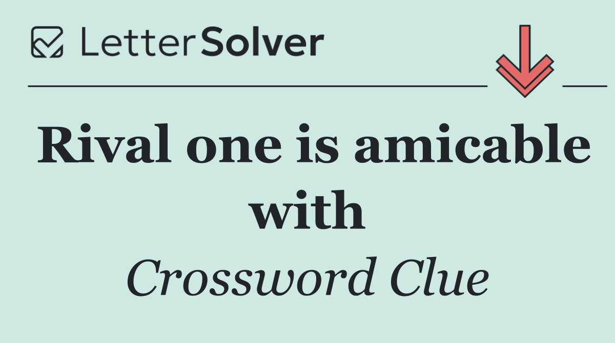 Rival one is amicable with