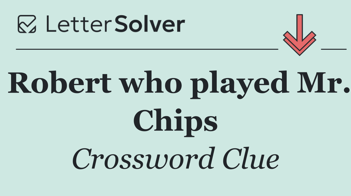 Robert who played Mr. Chips