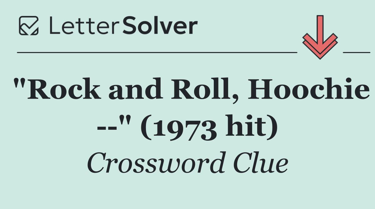 "Rock and Roll, Hoochie   " (1973 hit)