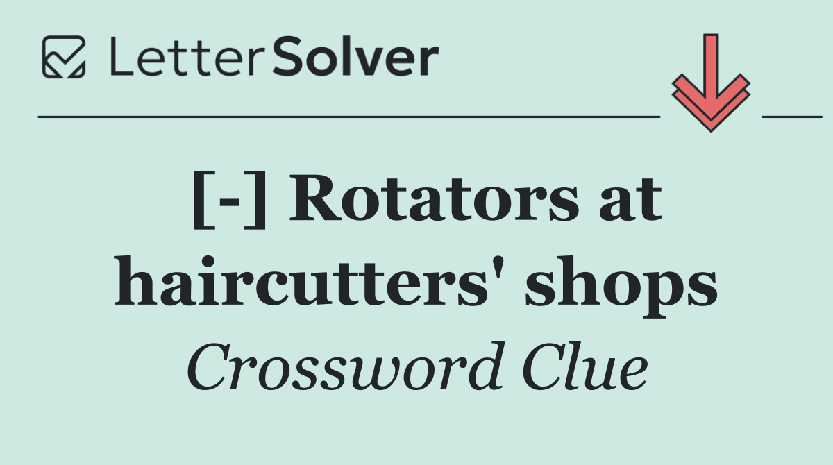 [ ] Rotators at haircutters' shops
