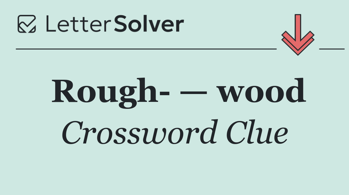 Rough  — wood