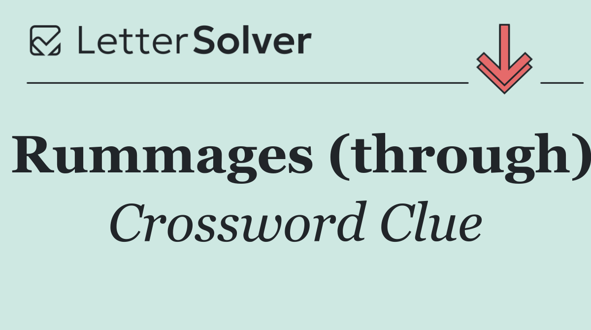 Rummages (through)
