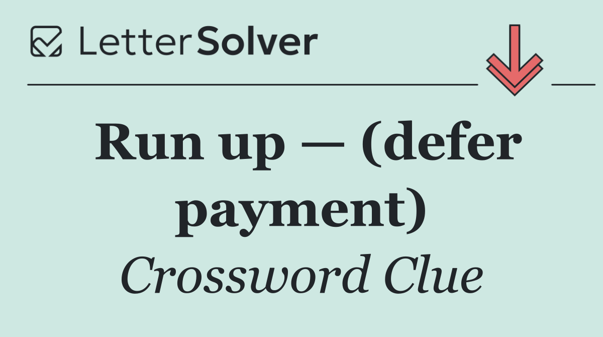 Run up — (defer payment)