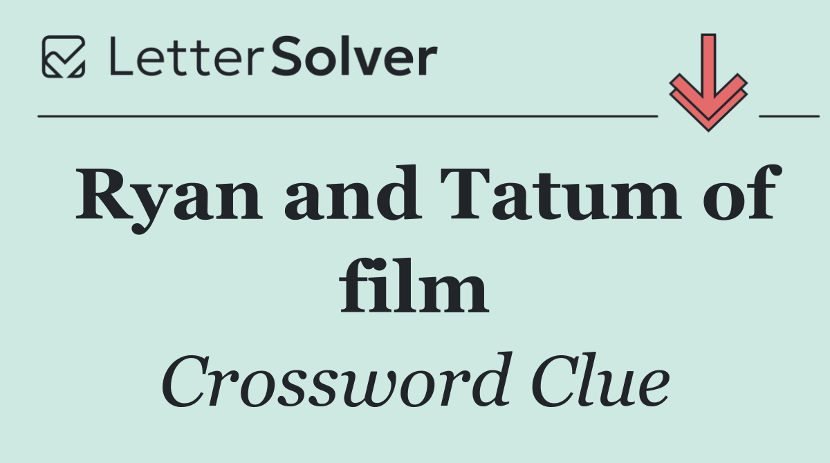 Ryan and Tatum of film