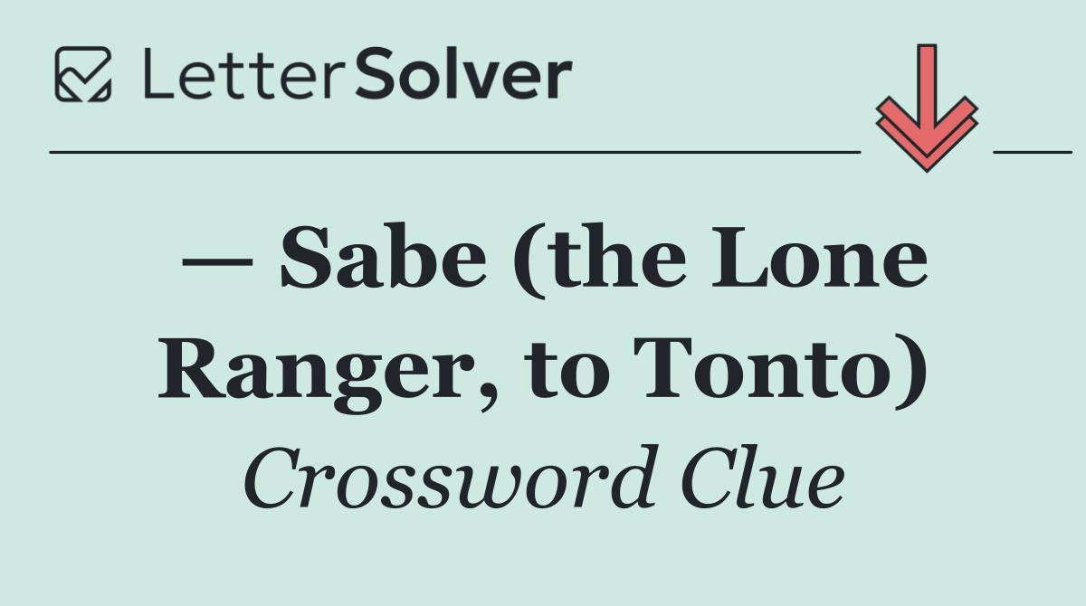 — Sabe (the Lone Ranger, to Tonto)