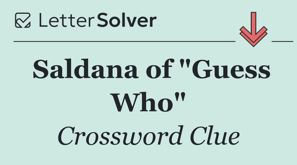 Saldana of "Guess Who"