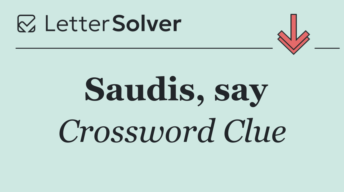 Saudis, say