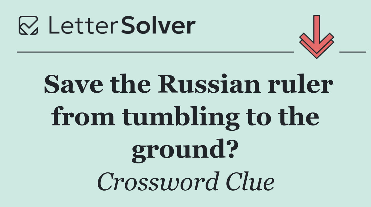 Save the Russian ruler from tumbling to the ground?