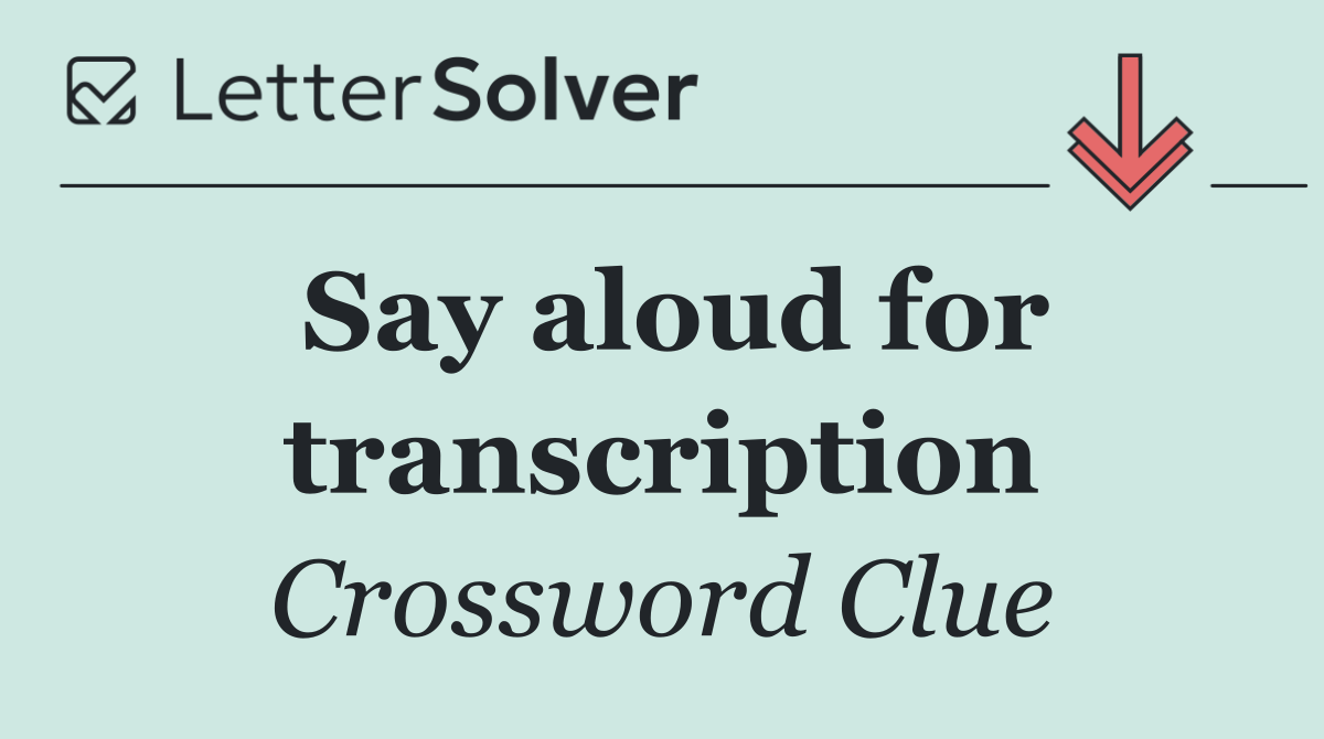 Say aloud for transcription