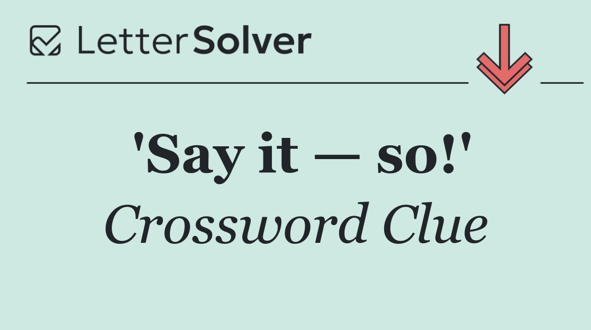'Say it — so!'