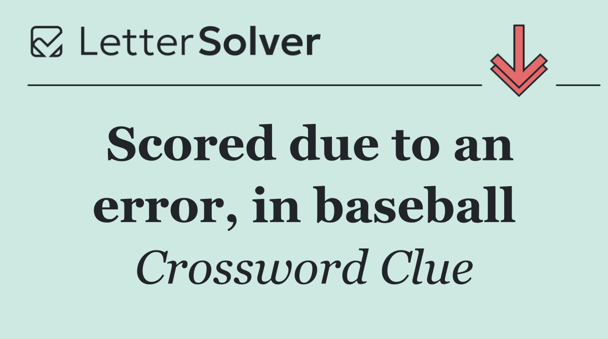 Scored due to an error, in baseball