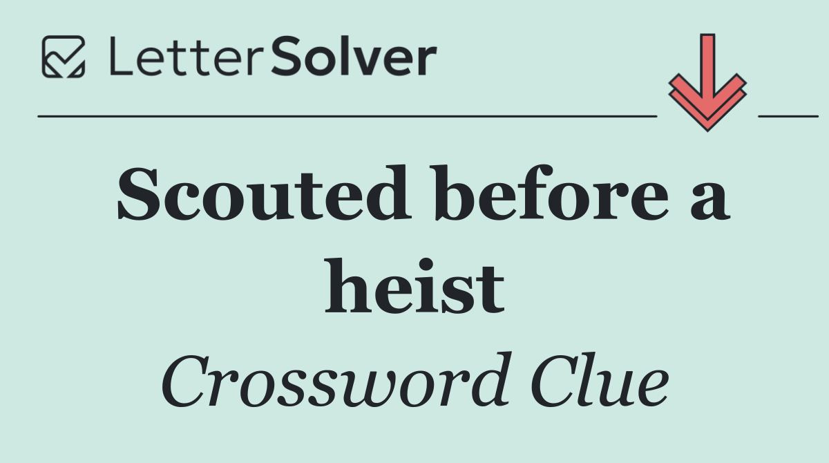 Scouted before a heist