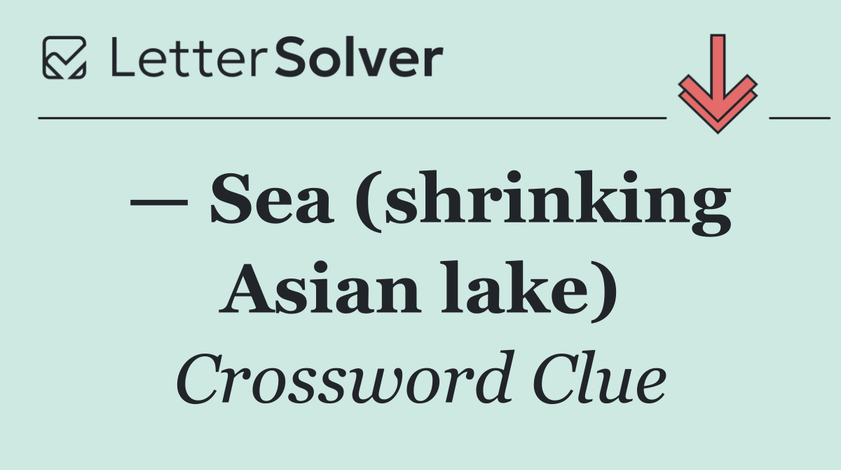 — Sea (shrinking Asian lake)