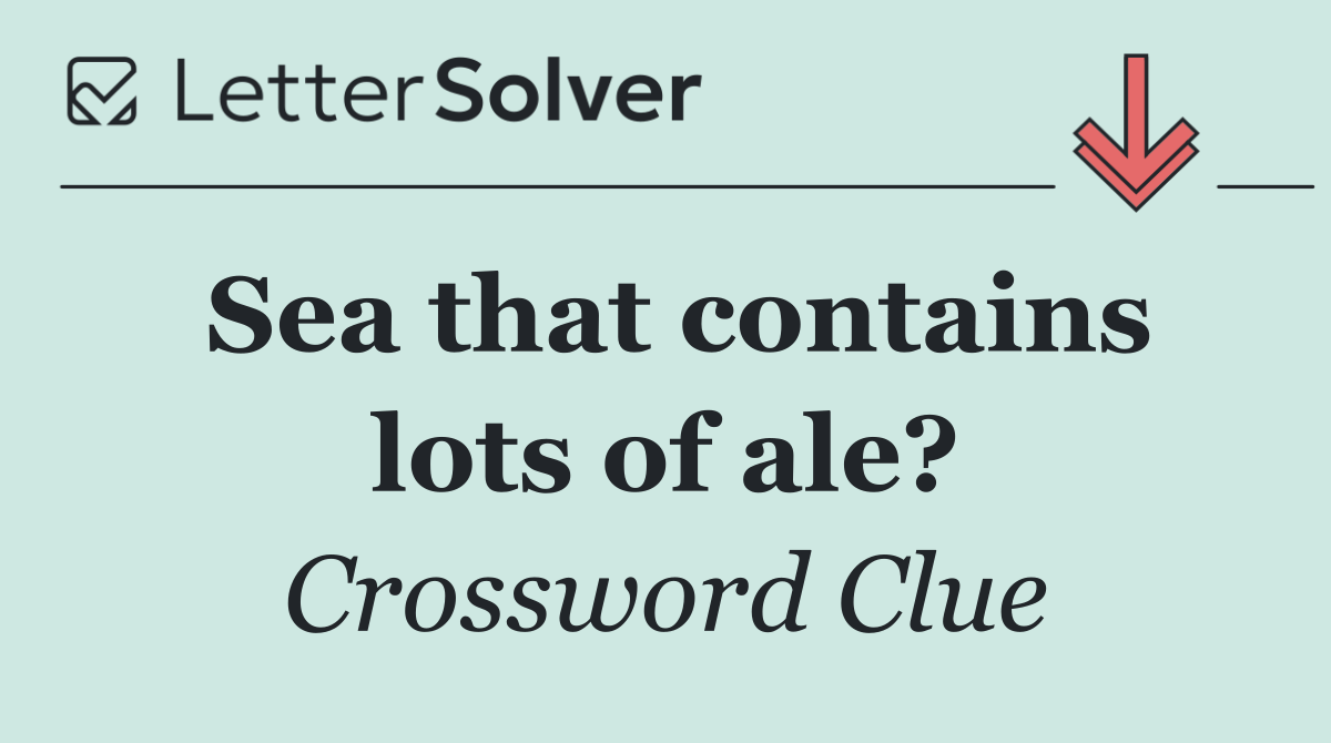 Sea that contains lots of ale?