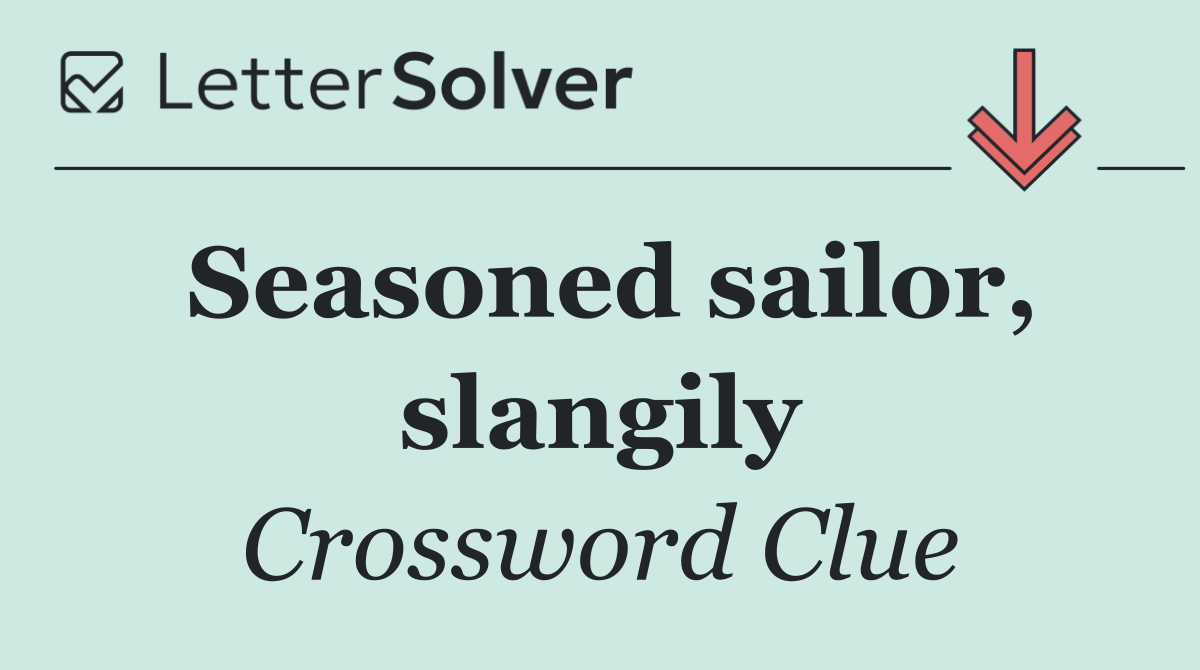 Seasoned sailor, slangily