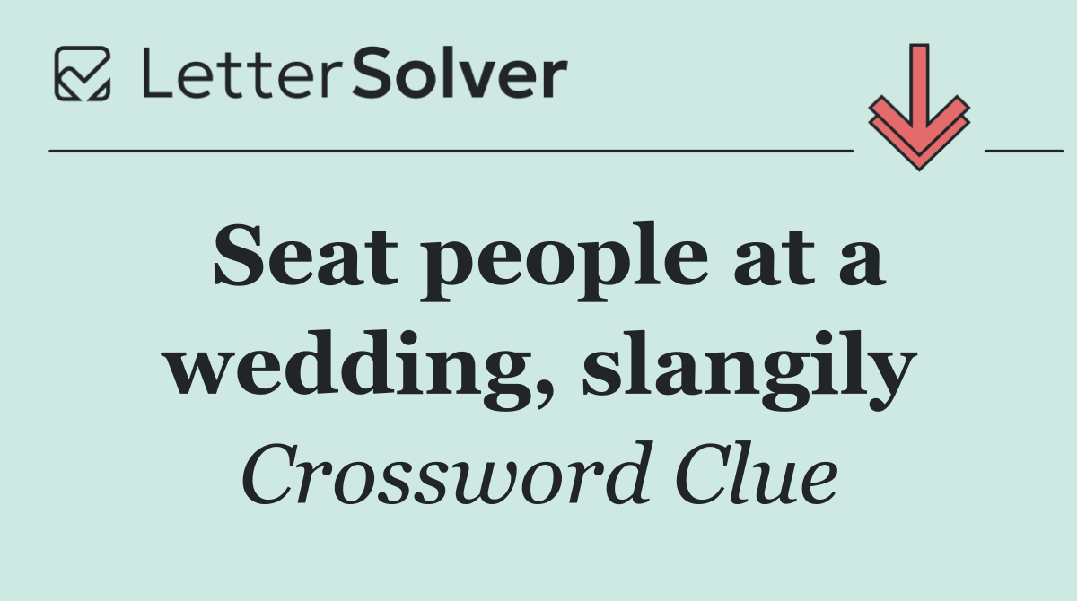 Seat people at a wedding, slangily