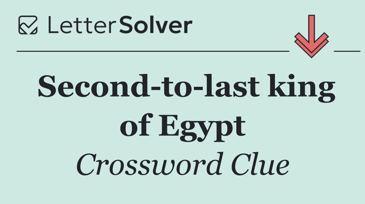 Second to last king of Egypt