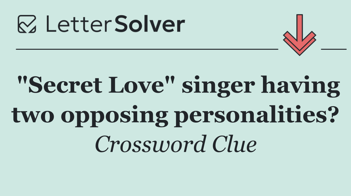 "Secret Love" singer having two opposing personalities?