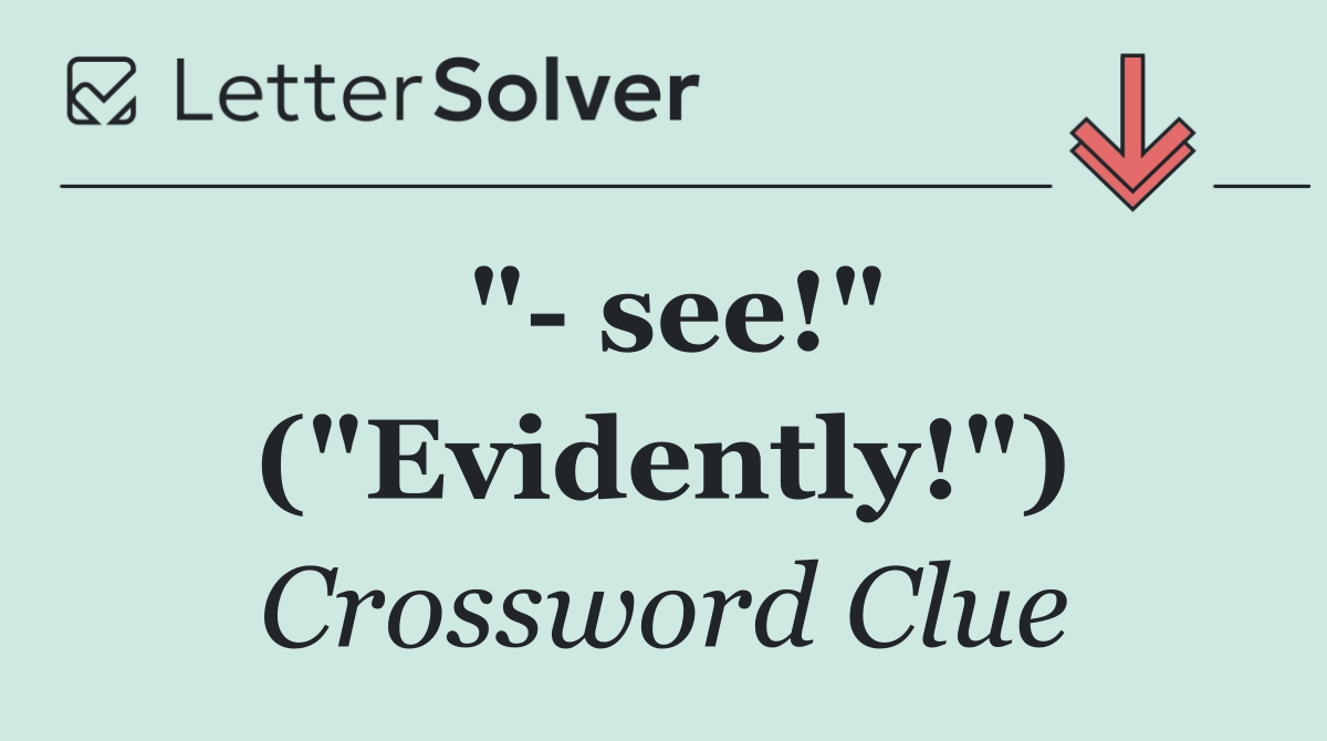 "  see!" ("Evidently!")