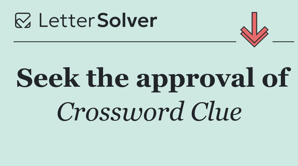 Seek the approval of